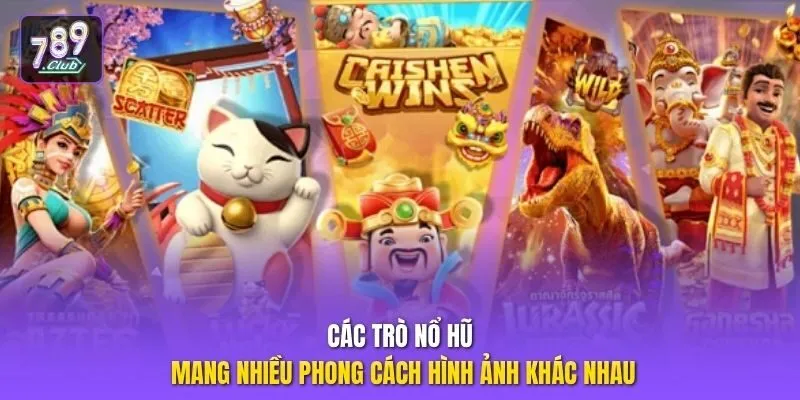Các trò nổ hũ mang nhiều phong cách hình ảnh khác nhau