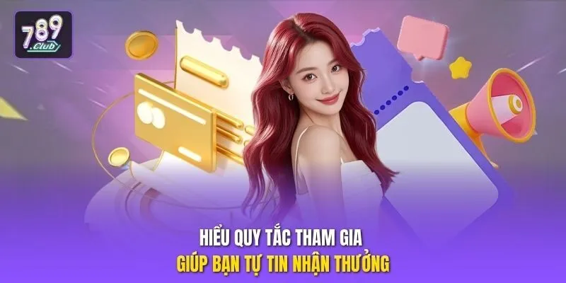 Hiểu quy tắc tham gia giúp bạn tự tin nhận thưởng