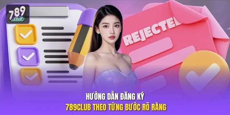 Hướng dẫn đăng ký 789club theo từng bước rõ ràng