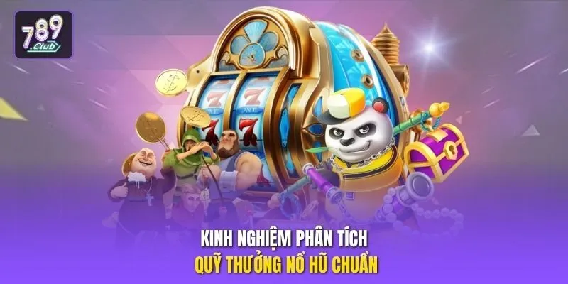 Kinh nghiệm phân tích quỹ thưởng nổ hũ chuẩn