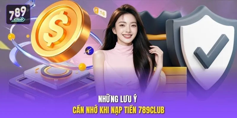 Những lưu ý cần nhớ khi nạp tiền 789club